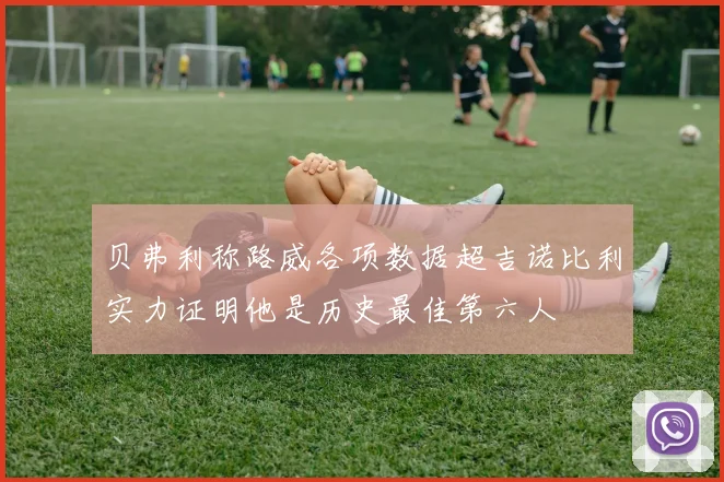 贝弗利称路威各项数据超吉诺比利实力证明他是历史最佳第六人