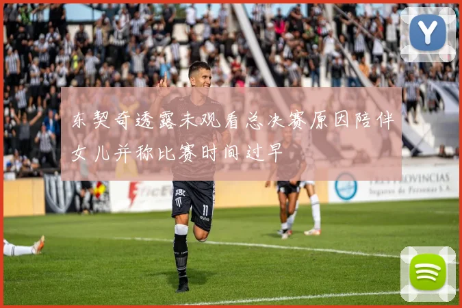 东契奇透露未观看总决赛原因陪伴女儿并称比赛时间过早